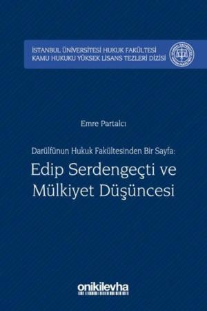 Darülfünun Hukuk Fakültesinden Bir Sayfa: Edip Serdengeçti ve Mülkiyet Düşüncesi İstanbul Üniversitesi Hukuk Fakültesi Kamu Hukuku Yüksek Lisans Tezleri Dizisi No:2