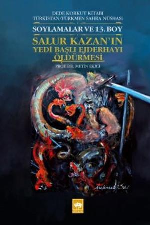 Dede Korkut Kitabı Türkistan / Türkmen Sahra Nüshası Soylamalar ve 13. Boy - Salur Kazan'ın Yedi Başlı Ejderhayı Öldürmesi