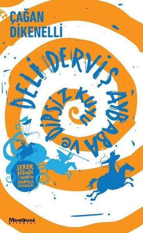 Deli Derviş Aybaba ve Dipsiz Kuyu Şeker Efendi ve Sahab'ın İmkansız Serüvenleri