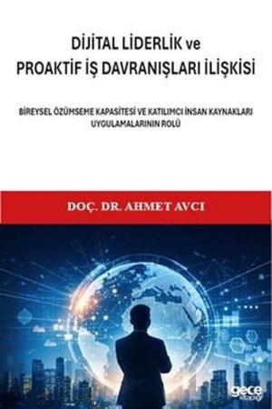 Di̇ji̇tal Li̇derli̇k ve Proakti̇f İş Davranişlari İlişkisi Bireysel Özümseme Kapasitesi ve Katılımcı İnsan Kaynakları Uygulamalarının Rolü