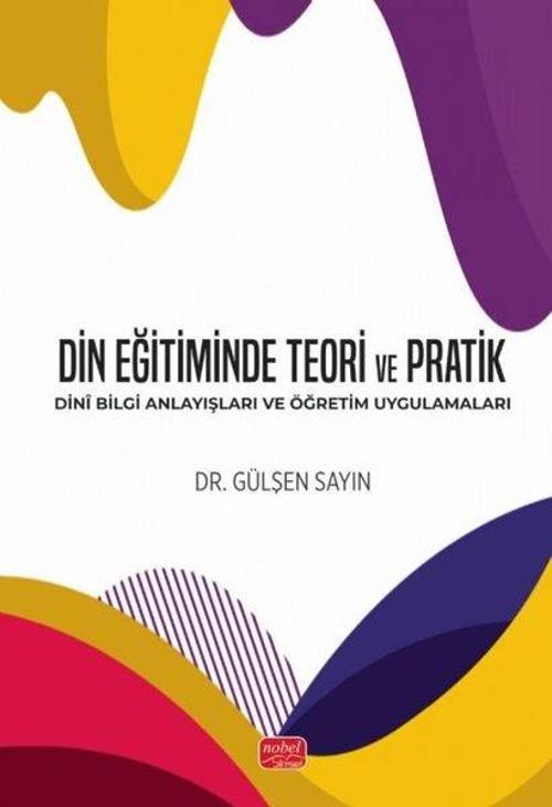 Din Eğitiminde Teori ve Pratik Dinî Bilgi Anlayışları ve Öğretim Uygulamaları