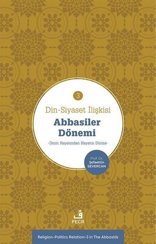Din-Siyaset İlişkisi 3 / Abbasiler Dönemi Dinin Hayatından Hayatın Dinin