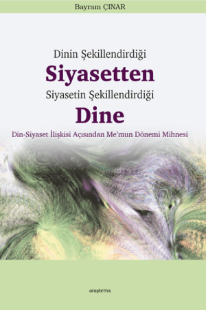 Dinin Şekillendirdiği Siyasetten Siyasetin Şekillendirdiği Dine