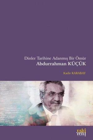 Dinler Tarihine Adanmış Bir Ömür Abdurrahman Küçük