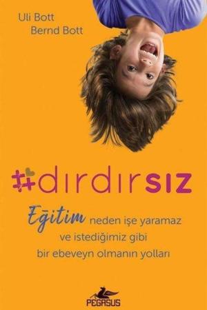 Dırdırsız: Eğitim Neden İşe Yaramaz ve İstediğimiz Gibi Bir Ebeveyn Olmanın Yolları