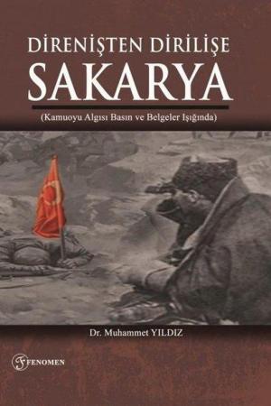 Direnişten Dirilişe Sakarya (Kamuoyu Algısı Basın Ve Belgeler Işığında)