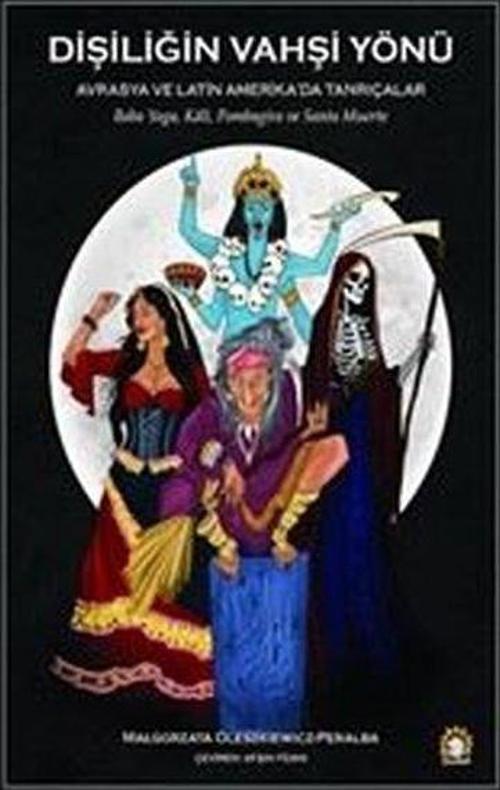 Dişiliğin Vahşi Yönü Avrasya ve Latin Amerika'da Tanrıçalar