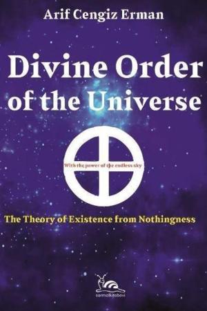 Divine Order Of The Universe The Theory Of Existence From Nothingness