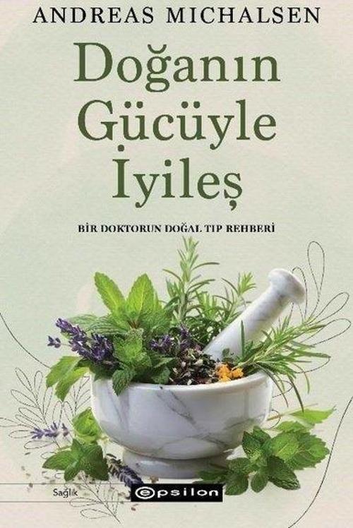 Doğanın Gücüyle İyileş Bir Doktorun Doğal Tıp Rehberi