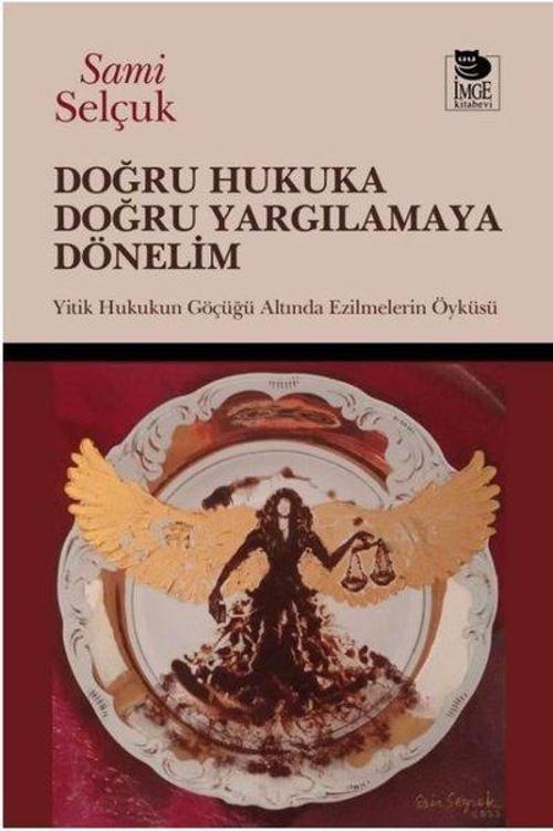 Doğru Hukuka Doğru Yargılamaya Dönelim Yitik Hukukun Göçüğü Altında Ezilmelerin Öyküsü