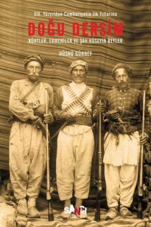 Doğu Dersim XIX. Yüzyıldan Cumhuriyetin İlk Yıllarına Doğu Dersim / Kürtler, Ermeniler ve Şah Hüseyin Beyler