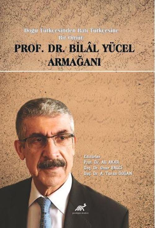 Doğu Türkçesinden Batı Türkçesine Bir Ömür: Prof. Dr. Bilal Yücel Armağani