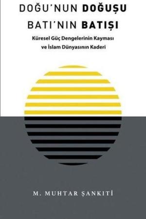 Doğu'nun Doğuşu Batı'nın Batışı Küresel Güç Dengelerinin Kayması ve İslam Dünyasının Kaderi