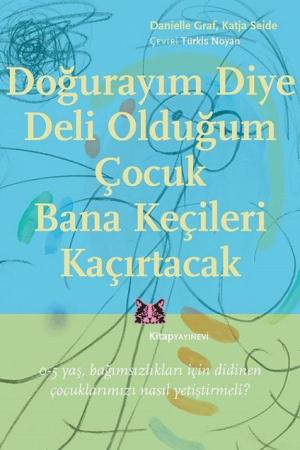 Doğurayım Diye Deli Olduğum Çocuk Bana Keçileri Kaçırtacak 0-5 Yaş Bağımsızlıkları İçin Didinen Çocuklarımızı Nasıl Yetiştirmeli?