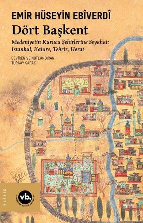 Dört Başkent Medeniyetin Kurucu Şehirlerine Seyahat: İstanbul, Kahire, Tebriz, Herat