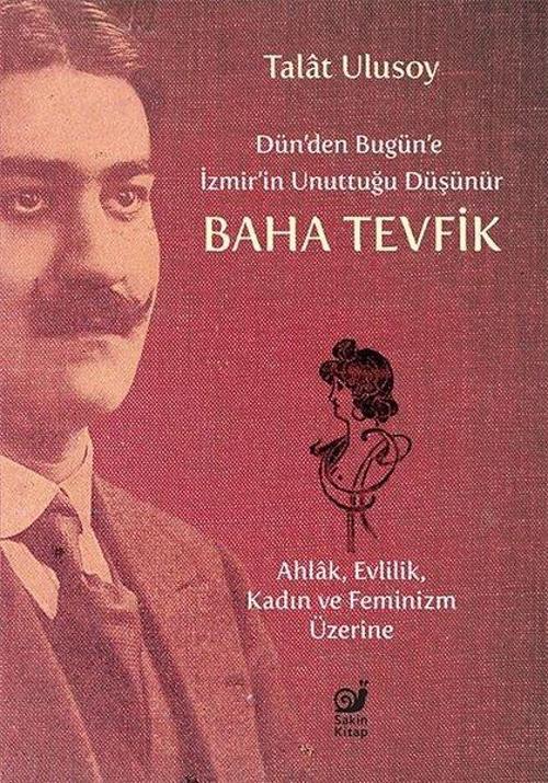 Dün’den Bugün’e İzmir’in Unuttuğu Düşünür Baha Tevfik Ahlak, Evlilik, Kadın ve Feminizm Üzerine