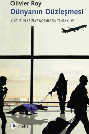 Dünyanın Düzleşmesi Kültürün Krizi ve Normların Tahakkümü