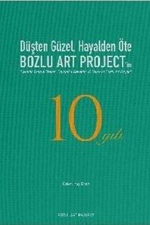 Düşten Güzel, Hayalden Öte: Bozlu Art Project'in 10 Yılı / Sweeter Than a Dream, Beyond a Reverie: 10 Years of Bozlu Art Project