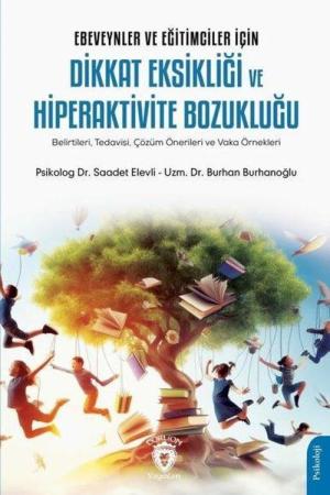 Ebeveynler ve Eğitimciler İçin Dikkat Eksikliği ve Hiperaktivite Bozukluğu (Belirtileri, Tedavisi, Çözüm Önerileri ve Vaka Örnekleri)