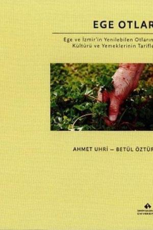 Ege Otları Ege ve İzmir'in Yenilebilen Otlarının Kültürü ve Yemeklerinin Tarifleri