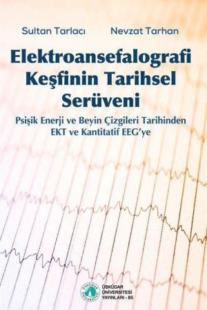 Elektroansefalografi Keşfinin Tarihsel Serüveni Psişik Enerji ve Beyin Çizgileri Tarihinden EKT ve Kantitatif EEG'ye
