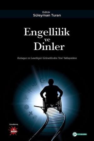 Engellilik ve Dinler Kutsayıcı ve Lanetleyici Geleneklerden Yeni Yaklaşımlara
