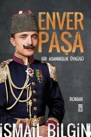 Enver Paşa Bir Adanmışlık Öyküsü
