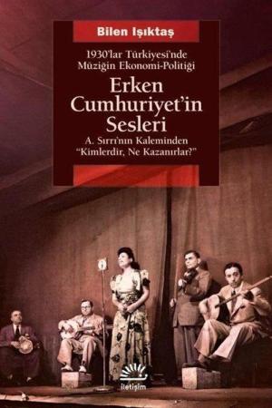 Erken Cumhuriyet'in Sesleri 1930'lar Türkiyesi'nde Müziğin Ekonomi-Politiği A.Sırrı'nın Kaleminden "Kimlerdir, Ne Kazanırlar?"