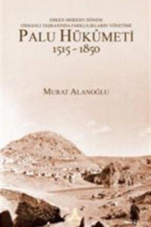 Erken Modern Dönem Osmanlı Taşrasında Farklılıkların Yönetimi - Palu Hükümeti 1515-1850