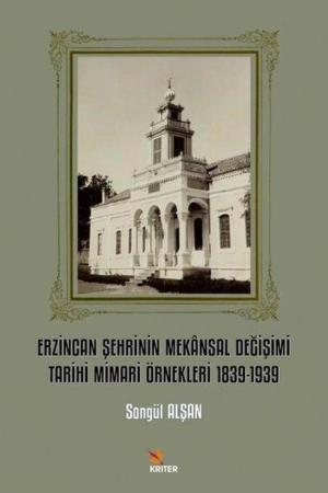 Erzincan Şehrinin Mekansal Değişimi Tarihi Mimari Örnekleri 1839-1939