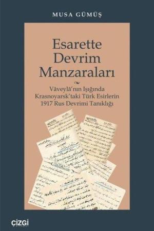 Esarette Devrim Manzaraları Vaveyla'nın Işığında Krasnoyarsk'taki Türk Esirlerin 1917 Rus Devrimi Tanıklığı