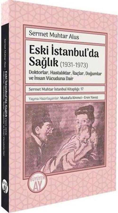 Eski İstanbul'da Sağlık (1931-1973) Doktorlar, Hastalıklar, İlaçlar, Doğumlar ve İnsan Vücuduna Dair
