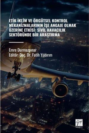 Etik İklim Ve Örgütsel Kontrol Mekanizmalarının İşe Angaje Olmak Üzerine Etksi: Sivil Havacılık Sektöründe Bir Araştırma