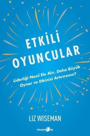 Etkili Oyuncular / Liderliği Nasıl Ele Alır, Daha Büyük Oynar ve Etkinizi Artırırsınız?