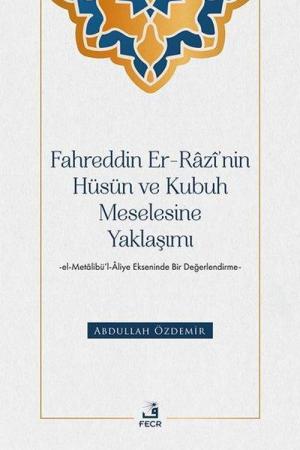 Fahreddin er-Razî'nin Hüsün ve Kubuh Meselesine Yaklaşımı -el- Metalibü'l-Âliye Ekseninde Bir Değerlendirme-