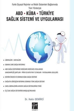 Farklı Siyasal Rejimler ve Refah Sistemleri Bağlamında Tüm Yönleriyle ABD-Küba-Türkiye Sağlık Sistemi ve Uygulaması
