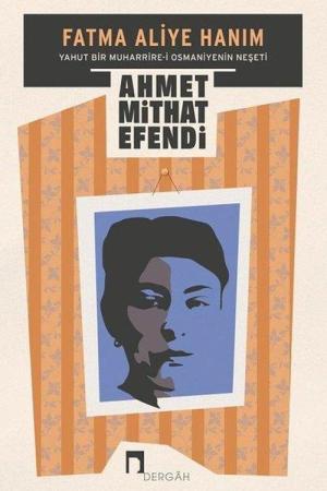 Fatma Aliye Hanım yahut Bir Muharrire-i Osmaniyenin Neşeti