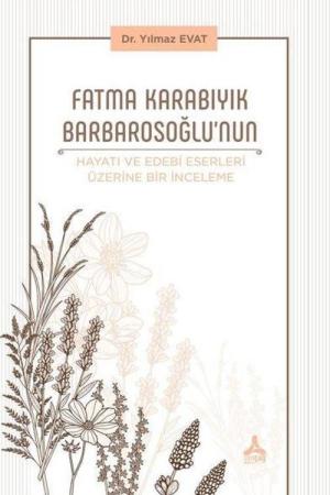 Fatma Karabıyık Barbarosoğlu'nun Hayatı ve Edebi Eserleri Üzerine Bir İnceleme
