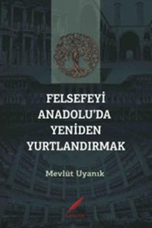 Felsefeyi Anadolu’da Yeniden Yurtlandırmak