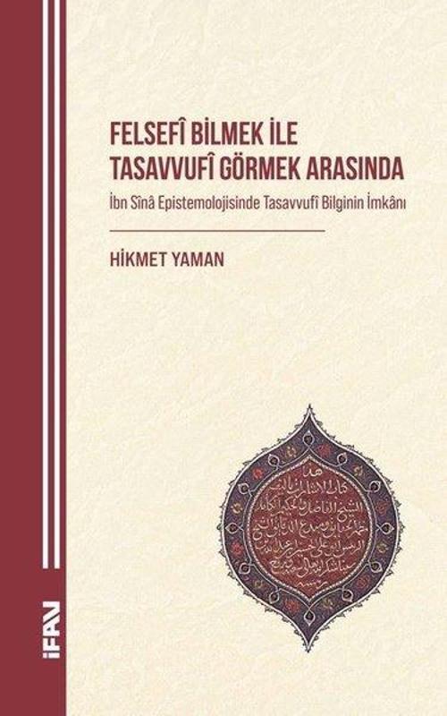 Felsefî Bilmek ile Tasavvufî Görmek Arasında İbn Sîna Epistemolojisinde Tasavvufî Bilginin İmkanı