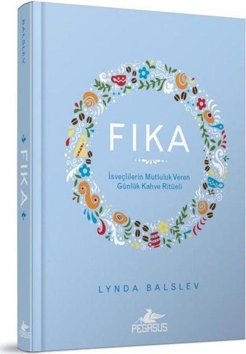 Fika: İsveçlilerin Mutluluk Veren Günlük Kahve Ritüeli (Ciltli)