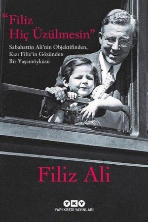 Filiz Hiç Üzülmesin - Sabahattin Ali'nin Objektifinden, Kızı Filiz'in Gözünden Bir Yaşam Öyküsü (Karton Kapak)