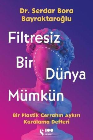 Filtresiz Bir Dünya Mümkün Bir Plastik Cerrahın Aykırı Karalama Defteri