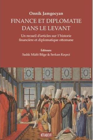 Finance Et Diplomatie Dans Le Levant Un Recueil D’articles Sur 1’historie Financière Et Diplomatique Ottomane