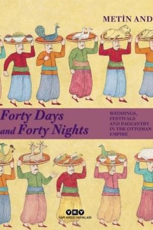 Forty Days and Forty Nights Weddings, Festivals and Pageantry in the Ottoman Empire