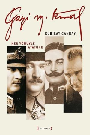 Gazi Mustafa Kemal Her Yönüyle Atatürk