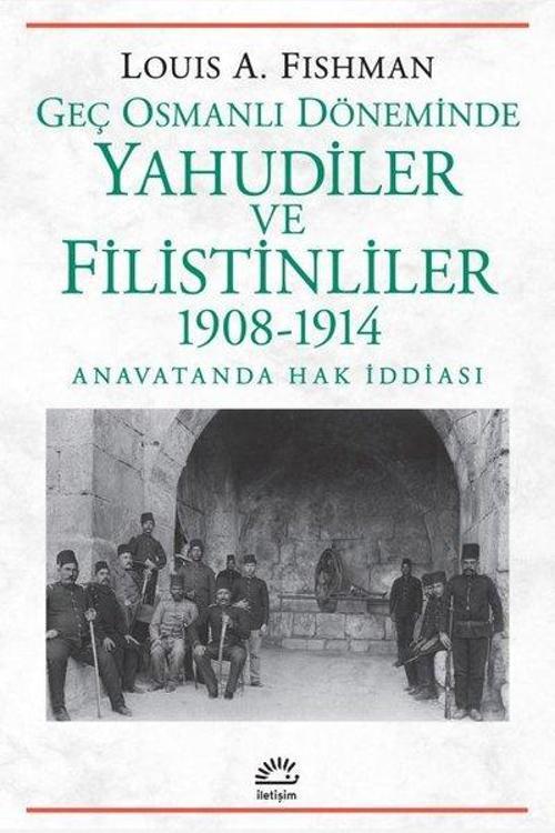 Geç Osmanlı Döneminde Yahudiler ve Filistinliler 1908-1914 Anavatanda Hak İddiası
