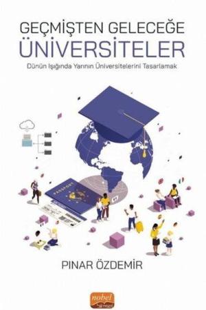 Geçmişten Geleceğe Üniversiteler Dünün Işığında Yarının Üniversitelerini Tasarlamak