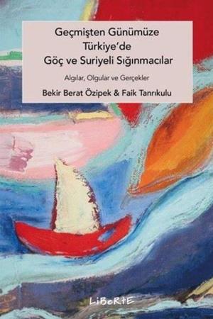 Geçmişten Günümüze Türkiye'de Göç ve Suriyeli Sığınmacılar Algılar, Olgular ve Gerçekler