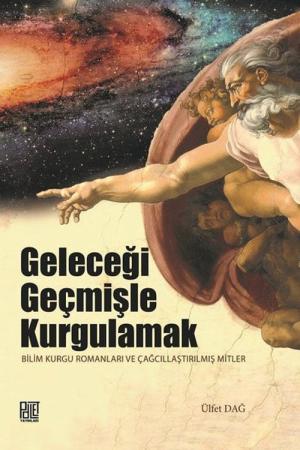 Geleceği Geçmişle Kurgulamak Bilim Kurgu Romanları ve Çağcıllaştırılmış Mitler